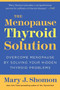 The Menopause Thyroid Solution (Overcome Menopause by Solving Your Hidden Thyroid Problems) by Mary J. Shomon, 9780061582646