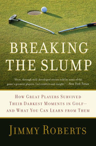 Breaking the Slump (How Great Players Survived Their Darkest Moments in Golf--and What You Can Learn from Them) by Jimmy Roberts, 9780061686009