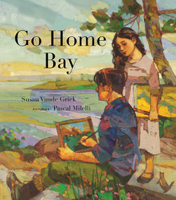 Go Home Bay by Susan Vande Griek, Pascal Milelli, 9781554987016