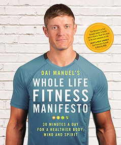 Dai Manuel's Whole Life Fitness Manifesto (30 Minutes a Day for a Healthier Body, Mind and Spirit) by Dai Manuel, 9781928055075