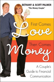 First Comes Love, Then Comes Money (A Couple's Guide to Financial Communication) by Bethany Palmer, Scott Palmer, 9780061649912
