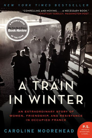 A Train in Winter (An Extraordinary Story of Women, Friendship, and Resistance in Occupied France) by Caroline Moorehead, 9780061650710