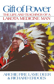 Gift of Power (The Life and Teachings of a Lakota Medicine Man) by Chief Archie Fire Lame Deer, Richard Erdoes, 9781879181120