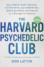 The Harvard Psychedelic Club (How Timothy Leary, Ram Dass, Huston Smith, and Andrew Weil Killed the Fifties and Ushered in a New Age for America) by Don Lattin, 9780061655944