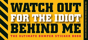 Watch Out for the Idiot Behind Me (The Ultimate Bumper Sticker Book) by  Editors of Cider Mill Press, 9781933662633