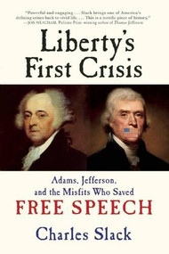 Liberty's First Crisis (Adams, Jefferson, and the Misfits Who Saved Free Speech) - 9780802124722 by Charles Slack, 9780802124722