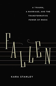 Fallen (A Trauma, a Marriage, and the Transformative Power of Music) by Kara Stanley, 9781771641029