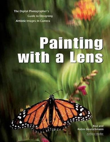 Painting with a Lens (The Digital Photographer's Guide to Designing Artistic Images In-Camera) by Rod Deutschmann, Robin Deutschmann, 9781608952373