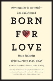 Born for Love (Why Empathy Is Essential--and Endangered) by Bruce D. Perry, Maia Szalavitz, 9780061656798