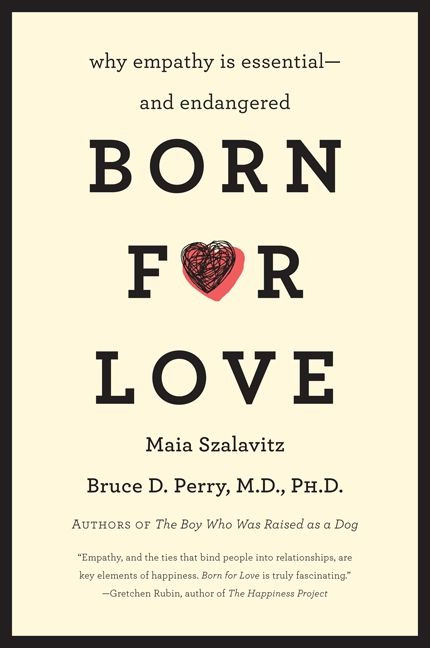 Born for Love (Why Empathy Is Essential--and Endangered) by Bruce D. Perry, Maia Szalavitz, 9780061656798