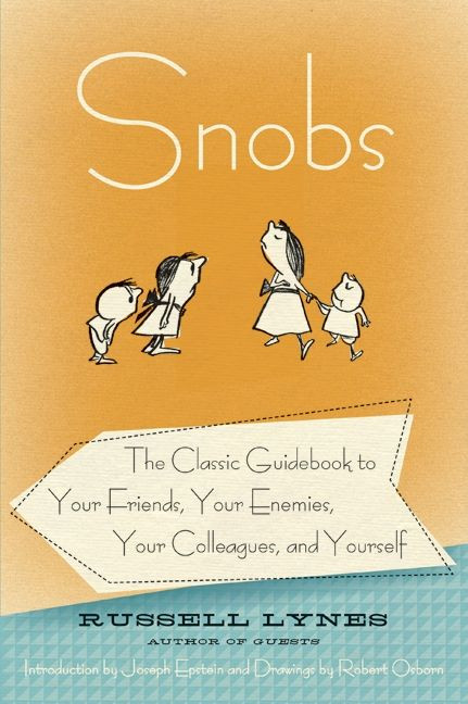 Snobs (The Classic Guidebook to Your Friends, Your Enemies, Your Colleagues, and Yourself) by Russell Lynes, 9780061706400