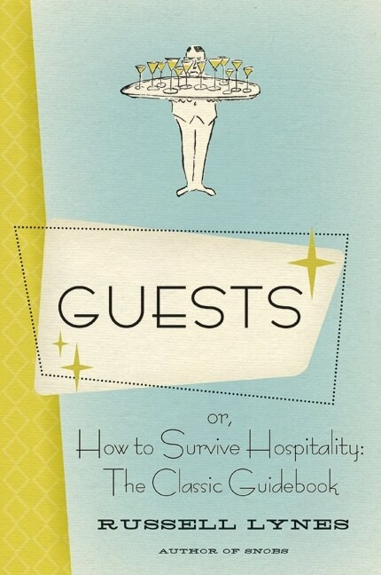 Guests (Or, How to Survive Hospitality: The Classic Guidebook) by Russell Lynes, 9780061706417