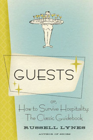 Guests (Or, How to Survive Hospitality: The Classic Guidebook) by Russell Lynes, 9780061706417