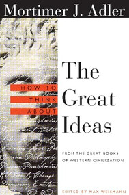How to Think About the Great Ideas (From the Great Books of Western Civilization) by Mortimer Adler, Max Weismann, 9780812694123