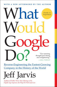 What Would Google Do? (Reverse-Engineering the Fastest Growing Company in the History of the World) by Jeff Jarvis, 9780061709692