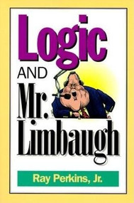 Logic and Mr. Limbaugh (A Dittohead's Guide To Fallacious Reading) by Ray Perkins, 9780812692945