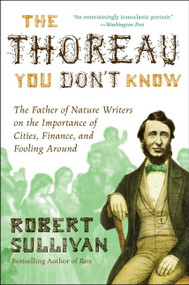 The Thoreau You Don't Know (The Father of Nature Writers on the Importance of Cities, Finance, and Fooling Around) by Robert Sullivan, 9780061710322