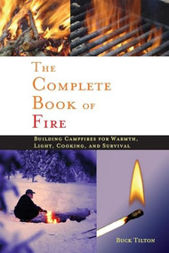 Complete Book of Fire (Building Campfires for Warmth, Light, Cooking, and Survival) by Buck Tilton, 9780897326339