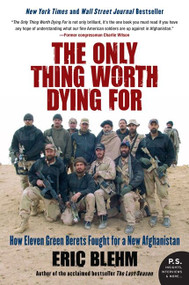 The Only Thing Worth Dying For (How Eleven Green Berets Fought for a New Afghanistan) by Eric Blehm, 9780061661235