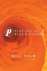 Playing the Black Piano (Poems) by Bill Holm, 9781571314178