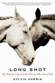 Long Shot (My Bipolar Life and the Horses Who Saved Me) by Sylvia Harris, 9780061714412