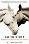 Long Shot (My Bipolar Life and the Horses Who Saved Me) by Sylvia Harris, 9780061714412