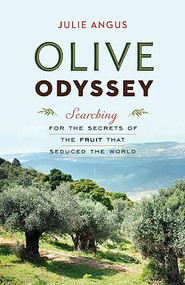 Olive Odyssey (Searching for the Secrets of the Fruit That Seduced the World) by Julie Angus, 9781553655145