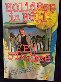 Holidays in Hell (In Which Our Intrepid Reporter Travels to the World's Worst Places and Asks, "What's Funny About Thi) by P.  J. O'Rourke, 9780802137012