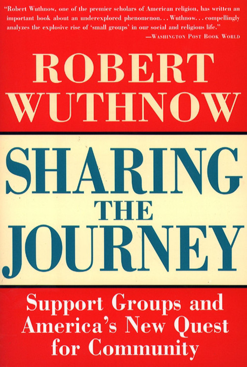 Sharing the Journey (Support Groups and the Quest for a New Community) by Robert Wuthnow, 9780684826233