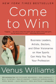Come to Win (Business Leaders, Artists, Doctors, and Other Visionaries on How Sports Can Help You Top Your Profession) by Venus Williams, Kelly E. Carter, 9780061718274