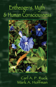 Entheogens, Myth, and Human Consciousness by Carl A. P. Ruck, Mark  Alwin Hoffman, 9781579511418