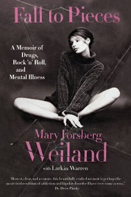 Fall to Pieces (A Memoir of Drugs, Rock 'n' Roll, and Mental Illness) by Mary Forsberg Weiland, Larkin Warren, 9780061719165