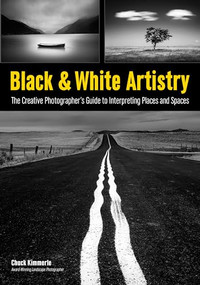 Black & White Artistry (The Creative Photographer's Guide to Interpreting Places and Spaces) by Chuck Kimmerle, 9781608959655