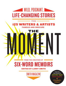 The Moment (Wild, Poignant, Life-Changing Stories from 125 Writers and Artists Famous & Obscure) by Larry Smith, 9780061719653