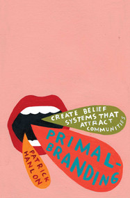 Primalbranding (Create Belief Systems that Attract Communities) by Patrick Hanlon, 9781451655315