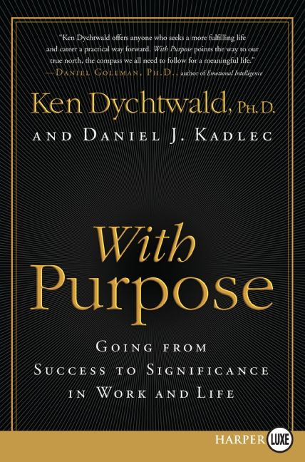 With Purpose (Going from Success to Significance in Work and Life) by Ken Dychtwald, PhD, Daniel J. Kadlec, 9780061720024