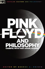Pink Floyd and Philosophy (Careful with that Axiom, Eugene!) by George A. Reisch, 9780812696363