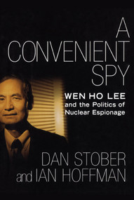 A Convenient Spy (Wen Ho Lee and the Politics of Nuclear Espionage) by Dan Stober, Ian Hoffman, 9781416572091