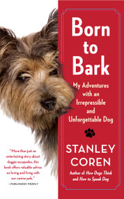 Born to Bark (My Adventures with an Irrepressible and Unforgettable Dog) by Stanley Coren, 9781439189214