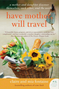 Have Mother, Will Travel (A Mother and Daughter Discover Themselves, Each Other, and the World) by Claire Fontaine, Mia Fontaine, 9780061688423