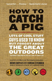 How to Catch a Pig (Lots of Cool Stuff Guys Used to Know but Forgot About the Great Outdoors) by Denis Boyles, 9780061688492