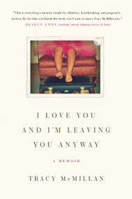 I Love You and I'm Leaving You Anyway (A Memoir) by Tracy McMillan, 9780061724596
