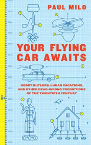 Your Flying Car Awaits (Robot Butlers, Lunar Vacations, and Other Dead-Wrong Predictions of the Twentieth Century) by Paul Milo, 9780061724602