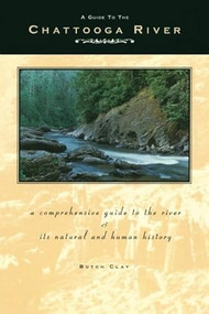 A Guide to the Chattooga River (A Comprehensive Guide to the River and Its Natural and Human History) by Butch Clay, 9780897320047