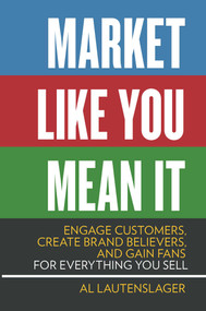 Market Like You Mean It (Engage Customers, Create Brand Believers, and Gain Fans for Everything You Sell) by Al Lautenslager, 9781599185354