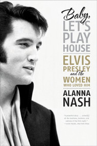 Baby, Let's Play House (Elvis Presley and the Women Who Loved Him) by Alanna Nash, 9780061699856