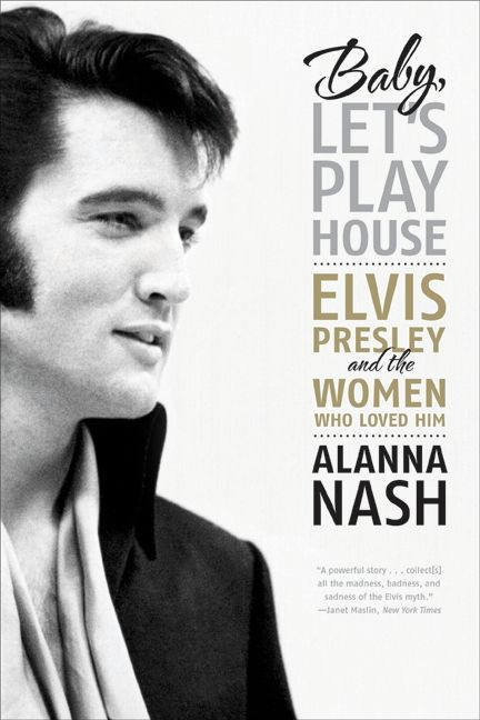 Baby, Let's Play House (Elvis Presley and the Women Who Loved Him) by Alanna Nash, 9780061699856