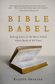 Bible Babel (Making Sense of the Most Talked About Book of All Time) by Kristin Swenson, 9780061728266