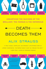 Death Becomes Them (Unearthing the Suicides of the Brilliant, the Famous, and the Notorious) by Alix Strauss, 9780061728563