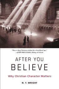 After You Believe (Why Christian Character Matters) by N. T. Wright, 9780061730542